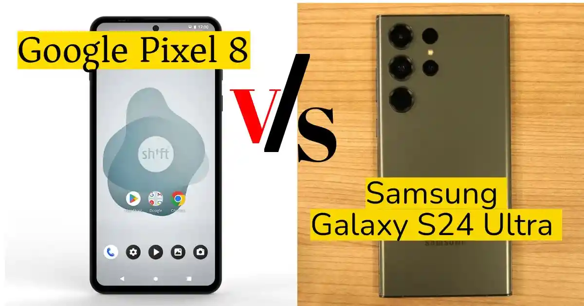 Google Pixel 8 and Samsung Galaxy S24 Ultra: Which One is the